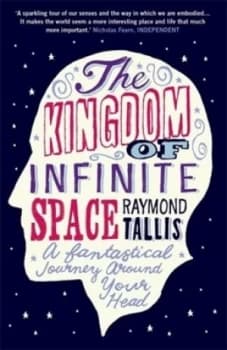The Kingdom of Infinite Space by Raymond Tallis Paperback