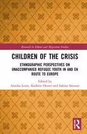 Children of the Crisis Ethnographic Perspectives on Unaccompanied Refugee Youth In and en Route to Europe