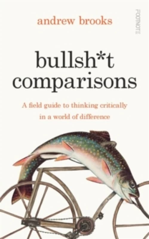 Bullsh*t Comparisons : A field guide to thinking critically in a world of difference Hardback