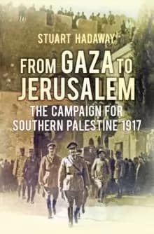 From Gaza to Jerusalem : The Campaign for Southern Palestine 1917
