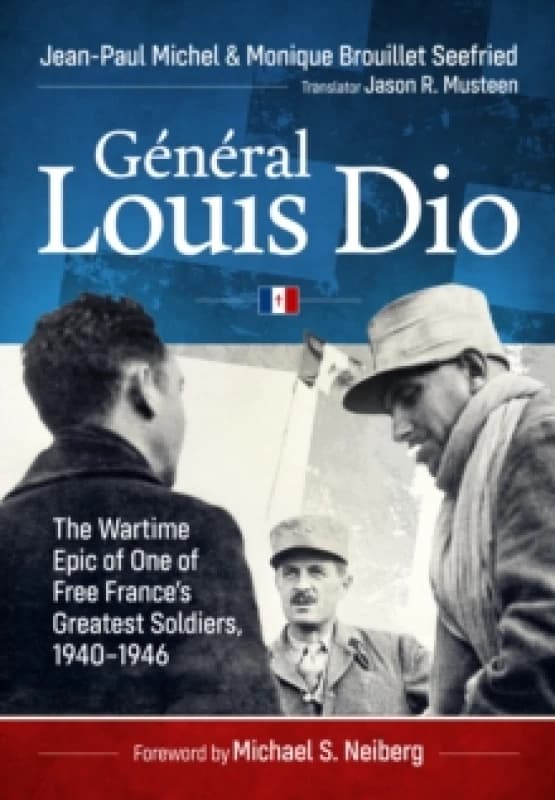 General Louis Dio : The Wartime Epic of One of Free Frances Greatest Soldiers,1940-1946 Hardback
