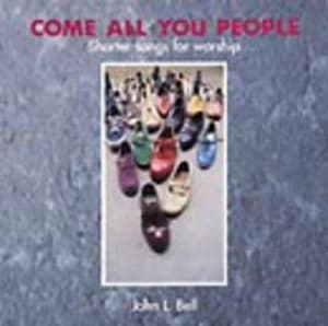 Come All You People by John L Bell and Wild Goose Worship Group and Iona Community Book