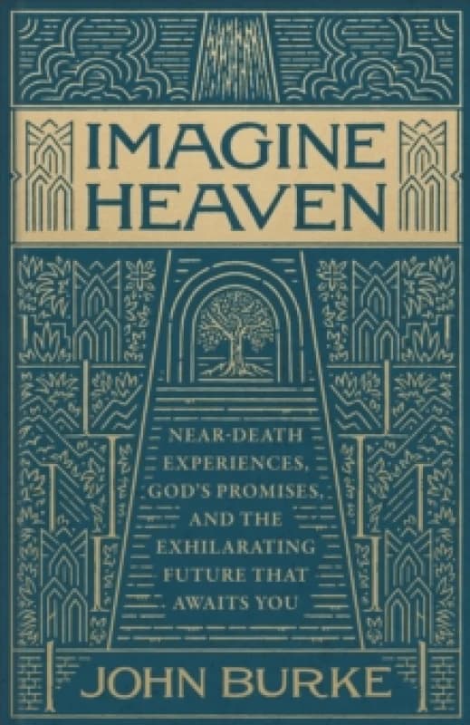 Imagine Heaven : Near-Death Experiences, God's Promises, and the Exhilarating Future That Awaits You Hardback