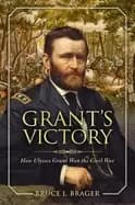 grants victory how ulysses s grant won the civil war