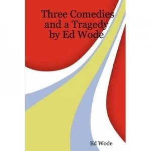Three Comedies and a Tragedy by Ed Wode Paperback