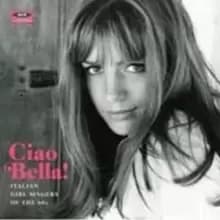 Ciao Bella!: Italian Girl Singers of the 60s