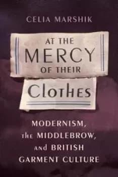 At the Mercy of Their Clothes by Celia Marshik