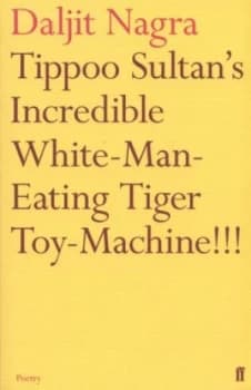 Tippoo Sultans Incredible White-Man-Eating Tiger Toy-Machine by Daljit Nagra Book