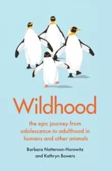 Wildhood : the epic journey from adolescence to adulthood in humans and other animals