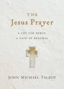 The Jesus Prayer : A Cry for Mercy, a Path of Renewal