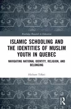 Islamic Schooling and the Identities of Muslim Youth in QuebecNavigating National Identity Religion and Belonging