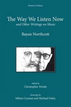 The Way We Listen Now and Other Writings by Bayan Northcott Book