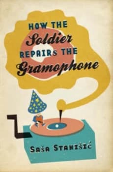 How the Soldier Repairs the Gramophone by Sasa Stanisic Hardback