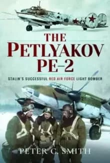 The Petlyakov Pe-2 : Stalins Successful Red Air Force Light Bomber