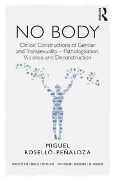 NO BODYClinical Constructions of Gender and Transsexuality - Pathologisation Violence and Deconstruction