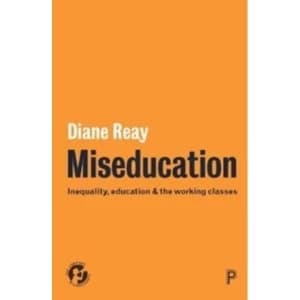 Miseducation : Inequality, education and the working classes