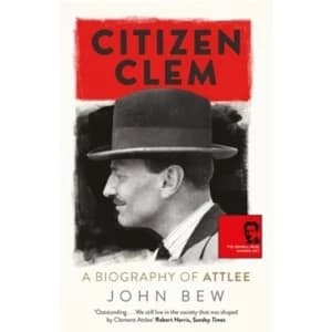 Citizen Clem: A Biography of Attlee: Winner of the Orwell Prize Paperback
