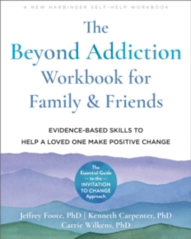 The Beyond Addiction Workbook for Family and Friends : Evidence-Based Skills to Help a Loved One Make Positive Change Paperback / softback