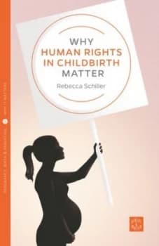 Why Human Rights in Childbirth Matter by Rebecca Schiller Book