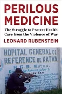 Perilous Medicine : The Struggle to Protect Health Care from the Violence of War