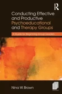 Conducting Effective and Productive Psychoeducational and Therapy Groups : A Guide for Beginning Group Leaders