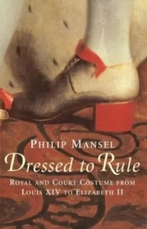 Dressed to rule by Philip Mansel