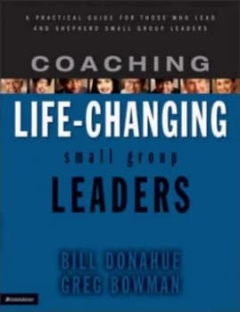 Coaching Life-Changing Small Group Leaders by Bill Donahue and Greg Bowman Book