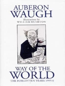 Way of the World. Forgotten Years 1995-6 by Auberon Waugh and William Rushton Hardback