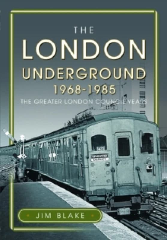 The London Underground, 1968-1985 : The Greater London Council Years Hardback