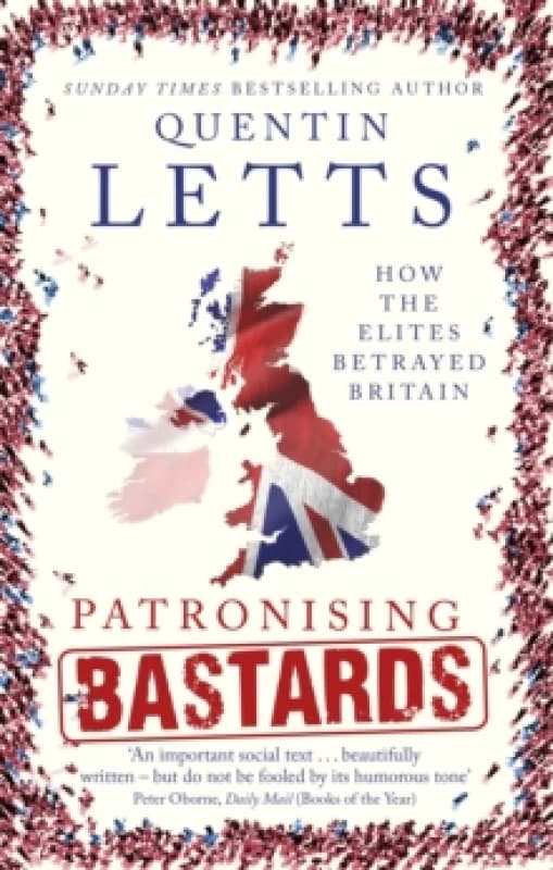 Patronising Bastards : How the Elites Betrayed Britain Paperback / softback