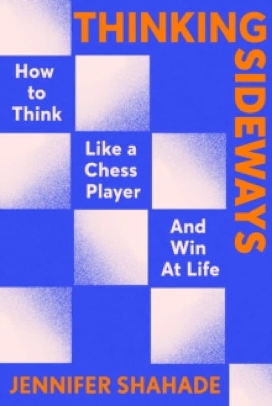 Thinking Sideways : How to Think Like a Chess Player and Win at Life Hardback