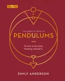The Essential Book of Pendulums : Divine Everyday Healing Answers