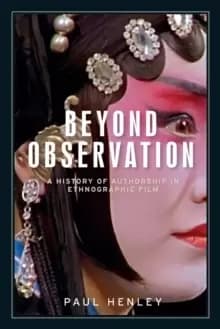 Beyond Observation : A History of Authorship in Ethnographic Film