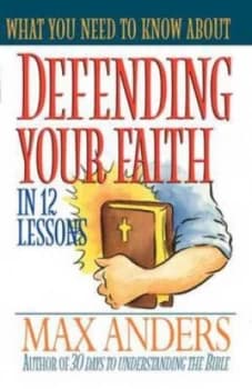 Defending Your Faith by Max E Anders Book