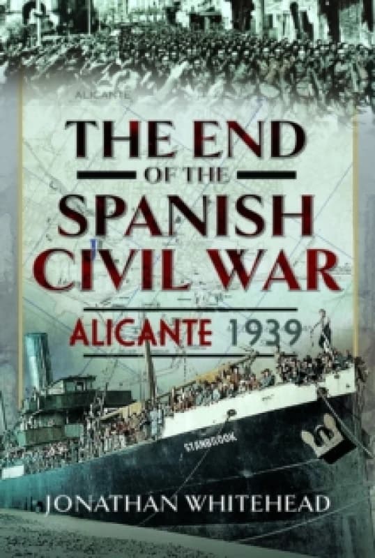 The End of the Spanish Civil War : Alicante 1939 Hardback
