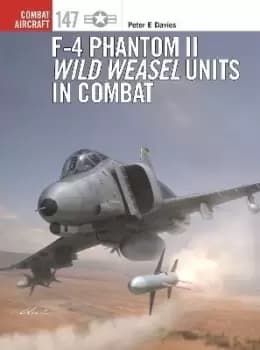 F-4 Phantom II Wild Weasel Units in Combat by Peter E. Davies