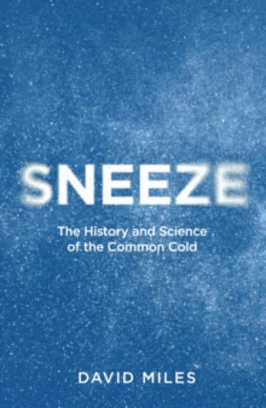 Sneeze : The History and Science of the Common Cold Hardback