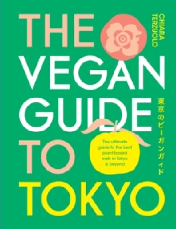 The Vegan Guide to Tokyo : The ultimate plant-based guide to the best eats, cute fashions and fun times Hardback