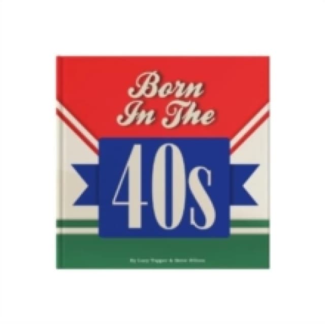 Born In The 40s : A celebration of being born in the 1940s and growing up in the 1950s Hardback