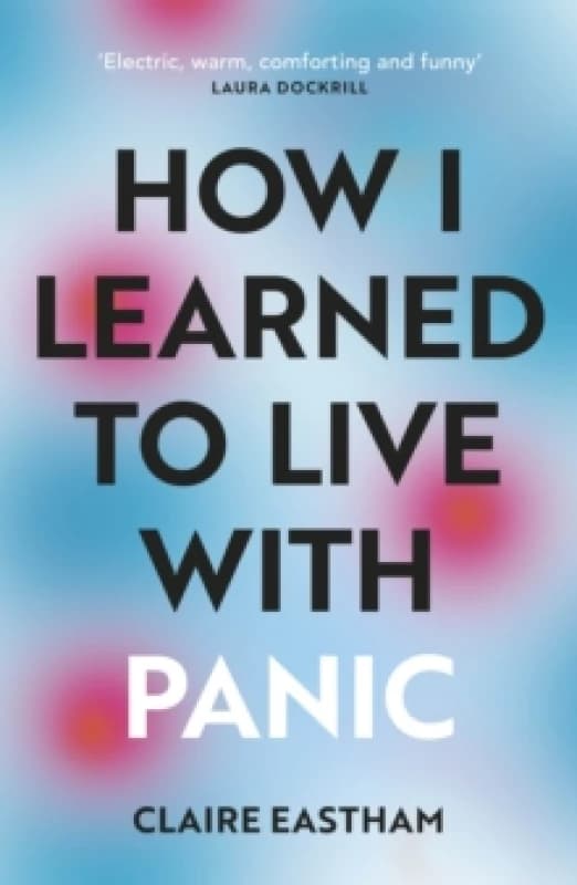 How I Learned to Live With Panic : an honest and intimate exploration on how to cope with panic attacks Paperback / softback