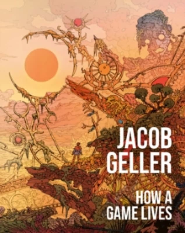 How a Game Lives. Hardback. By Jacob Geller Books