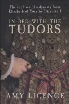 In Bed with the Tudors by Amy Licence Hardback