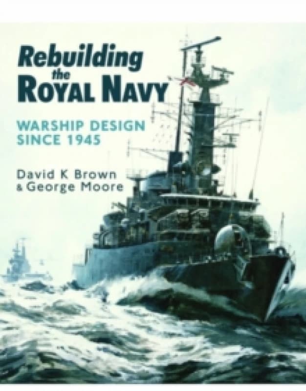 Rebuilding the Royal Navy : Warship Design Since 1945 Paperback / softback