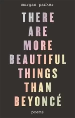 There are more beautiful things than Beyonc by Morgan Parker