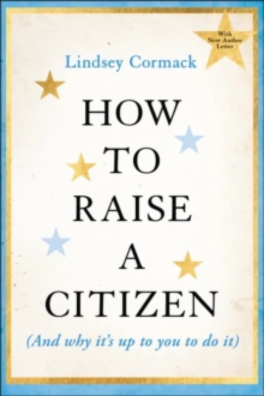 How to Raise a Citizen (And Why It's Up to You to Do It) Paperback / softback
