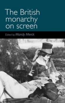 The British Monarchy on Screen by Mandy Merck Hardback