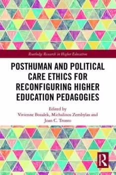 Posthuman and Political Care Ethics for Reconfiguring Higher Education Pedagogies