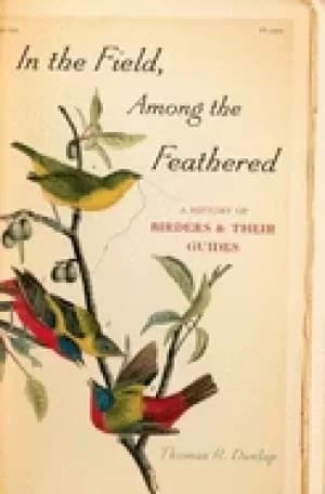 in the field among the feathered a history of birders and th