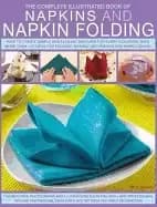 complete illustrated book of napkins and napkin folding how to create simpl