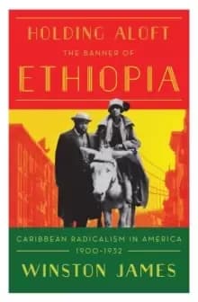 Holding Aloft the Banner of Ethiopia : Caribbean Radicalism in Early Twentieth Century America